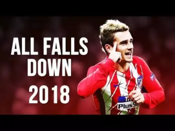 Video: Antoine Griezmann - All Falls Down | Skills & Goals | 2017/2018 HD